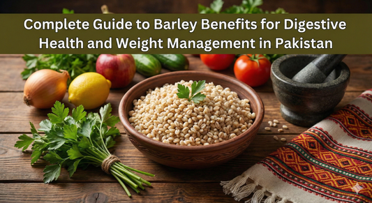 Complete Guide to Barley Benefits for Digestive Health and Weight Management in Pakistan